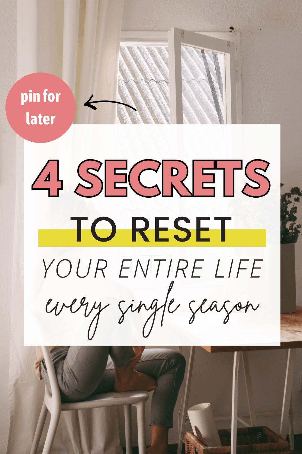 Pinterest pin with text that says 4 secrets to reset your entire life every single year